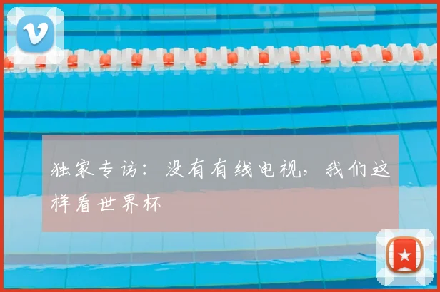 独家专访：没有有线电视，我们这样看世界杯