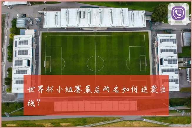 世界杯小组赛最后两名如何逆袭出线？