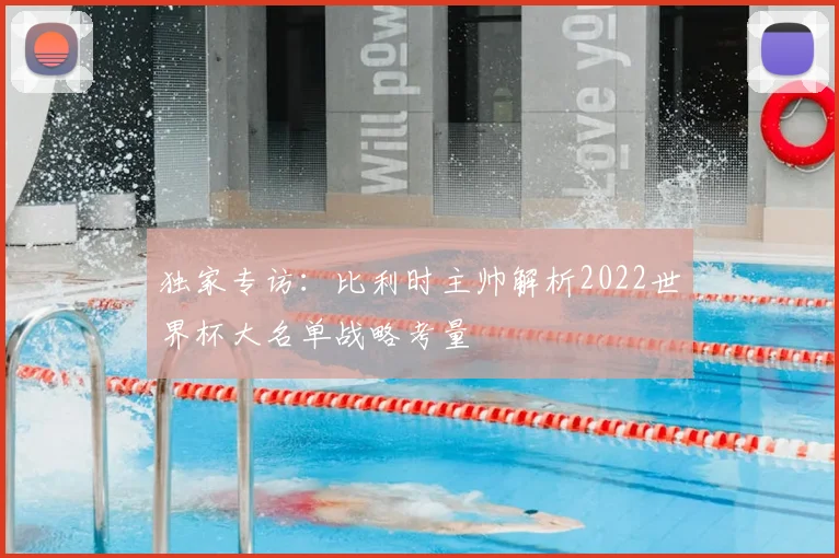 独家专访：比利时主帅解析2022世界杯大名单战略考量