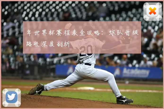 年世界杯赛程表全攻略：球队晋级路径深度剖析
