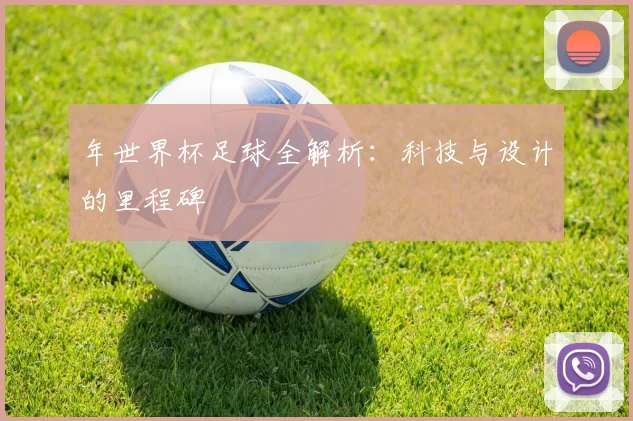 年世界杯足球全解析：科技与设计的里程碑