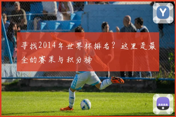 寻找2014年世界杯排名？这里是最全的赛果与积分榜