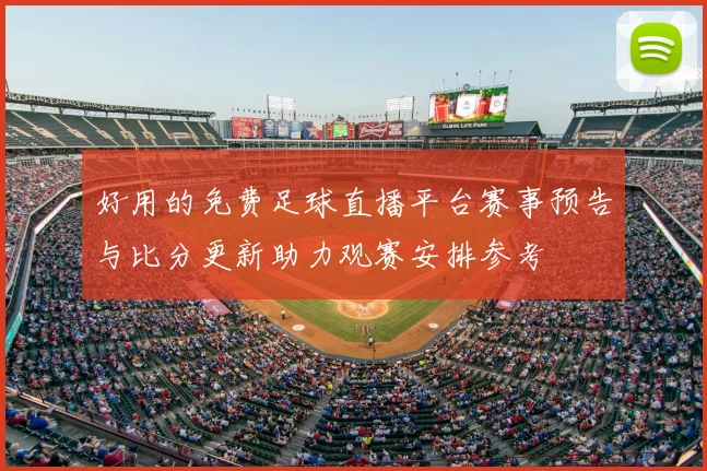 好用的免费足球直播平台赛事预告与比分更新助力观赛安排参考